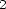 2 