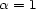 a = 1 