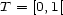 T = [0,1[ 