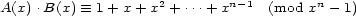  2 n-1 n A(x).B(x) =_ 1+ x+ x + ...+ x (mod x - 1) 