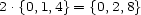 2.{0,1,4}= {0,2,8} 