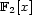 F [x] 2 