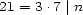 21 = 3 .7|n 