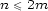 n \< 2m 
