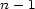 n- 1 