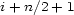 i+ n/2+ 1 