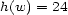 h(w) = 24 