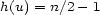 h(u) = n/2 - 1 