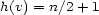 h(v) = n/2 + 1 