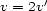  ' v = 2v 