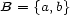 B = {a,b} 