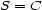 S = C 