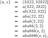 (u,v) = (3322,32322) = a(322,2322) = ab(322,322) = aba(22,22) = abab(2,22) = ababb(2,2) = ababbb(e,2) = ababbbb(e,e), 