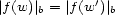  ' |f(w)| b = |f(w )| b 
