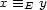 x =_ y E 