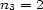 n3 = 2 