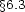 �6.3 
