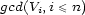 gcd(Vi,i \< n) 
