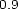 0.9 