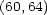 (60,64) 