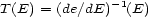T (E) = (de/dE)-1(E) 