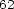 62 