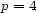 p = 4 