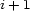 i+ 1 