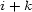 i+ k 