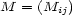 M = (M ) ij 