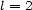l = 2 