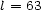 l = 63 