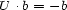 U .b = - b 