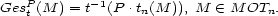 GesP (M ) = t-1(P .tn(M )), M (- M OTn. t 