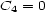 C4 = 0 