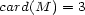 card(M ) = 3 