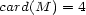 card(M ) = 4 