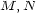 M, N 
