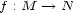 f : M --> N 