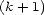(k+ 1) 