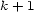 k+ 1 
