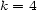 k = 4 
