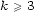 k >= 3 