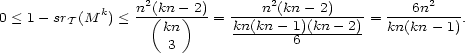  2 2 2 0 < 1- srT(M k) < n((kn--)-2)= ----n-(kn---2)---- = ---6n----. kn kn(kn--1)(kn--2)- kn(kn -1) 3 6 