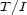 T /I 