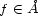 f (- � A 