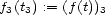 f3(t3) := (f(t))3 