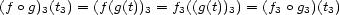 (f o g)3(t3) = (f(g(t))3 = f3((g(t))3) = (f3 o g3)(t3) 