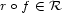 ro f (- R 