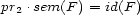 pr2 .sem(F ) = id(F ) 